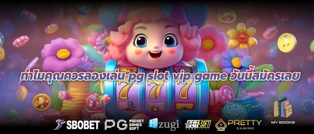ทำไมคุณควรลองเล่น pg slot vip game วันนี้สมัครเลย